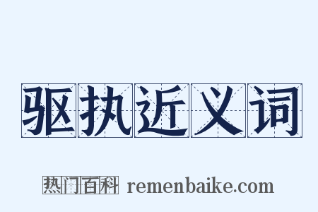 驱执近义词是什么意思的图片